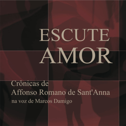 Скачать книгу Escute Amor - Crônicas de Affonso Romano de Sant'Anna (Integral)