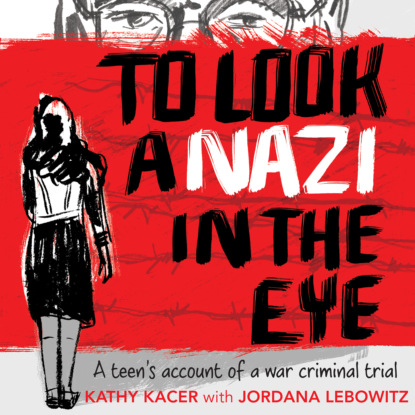 Скачать книгу To Look a Nazi In the Eye - A Teen’s Account of a War Criminal Trial (Unabridged)