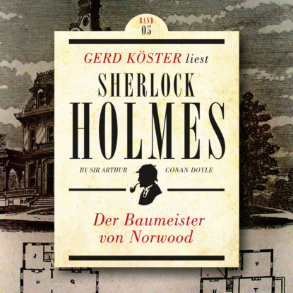 Скачать книгу Der Baumeister von Norwood - Gerd Köster liest Sherlock Holmes - Kurzgeschichten, Band 5 (Ungekürzt)