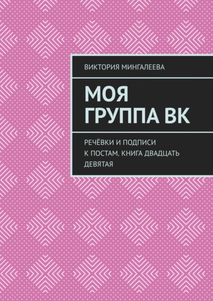 Скачать книгу Моя группа ВК. Речёвки и подписи к постам. Книга двадцать девятая