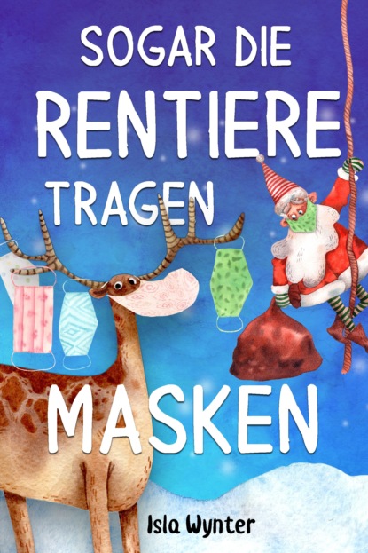 Скачать книгу Sogar die Rentiere tragen Masken