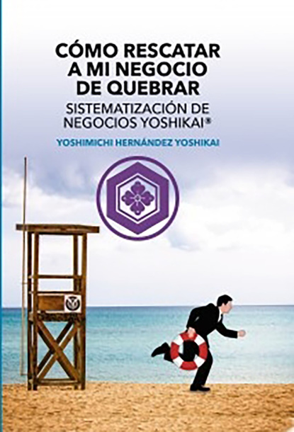 Скачать книгу Cómo Rescatar a mi Negocio de Quebrar Sistematización de Negocios Yoshikai®