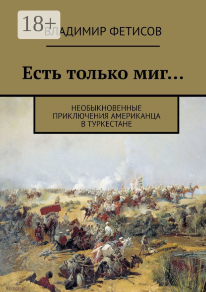 Есть только миг… Необыкновенные приключения американца в Туркестане