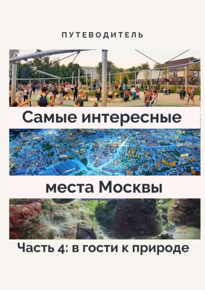 Скачать книгу Самые интересные места Москвы. Часть 4: в гости к природе