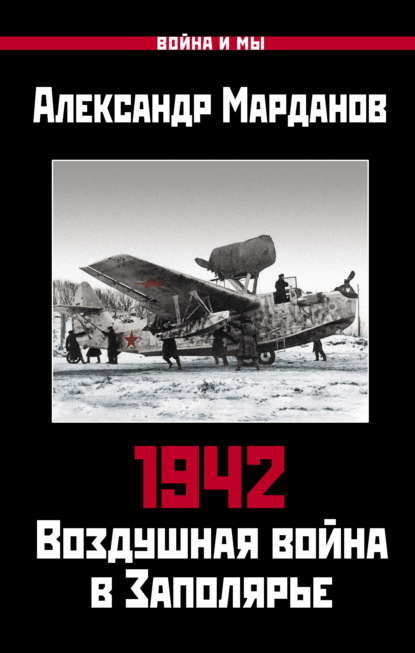 Скачать книгу 1942. Воздушная война в Заполярье. Книга первая (1 января – 30 июня).