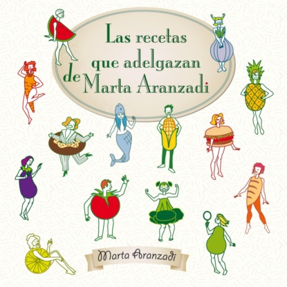 Скачать книгу Las recetas que adelgazan de Marta Aranzadi