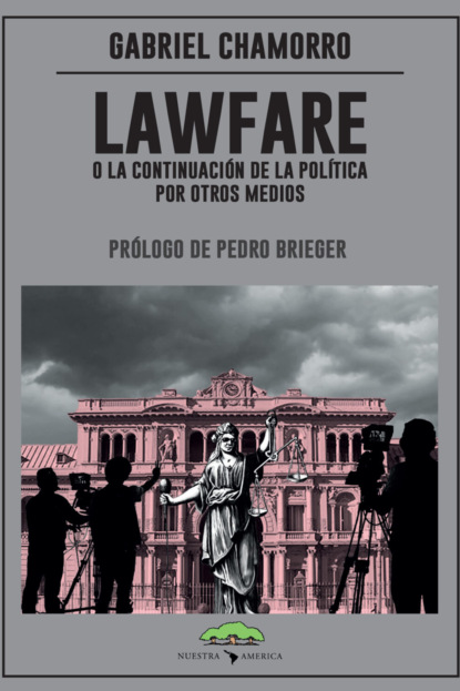 Скачать книгу Lawfare, o la continuación de la política por otros medios