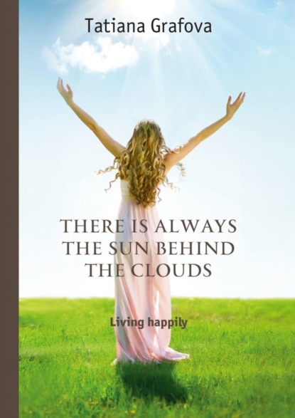 Скачать книгу There is always the sun behind the clouds. Living happily