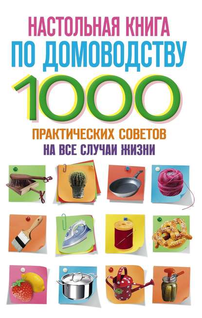 Скачать книгу Настольная книга по домоводству. 1000 практических советов на все случаи жизни