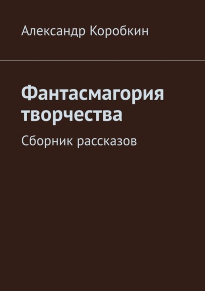 Скачать книгу Фантасмагория творчества. Сборник рассказов