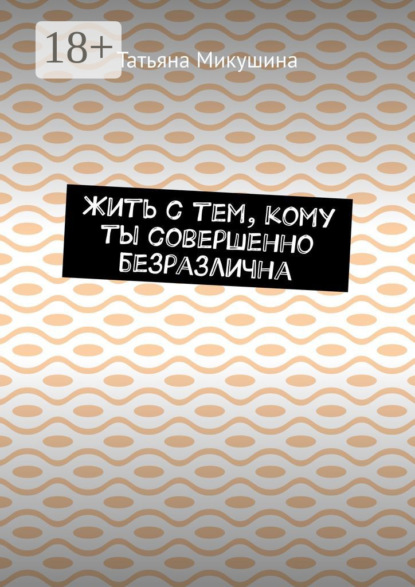Скачать книгу Жить с тем, кому ты совершенно безразлична