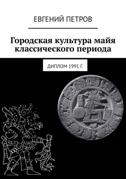 Скачать книгу Городская культура майя классического периода. Диплом 1991 г.