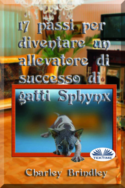 Скачать книгу 17 Passi Per Diventare Un Allevatore Di Successo Di Gatti Sphynx