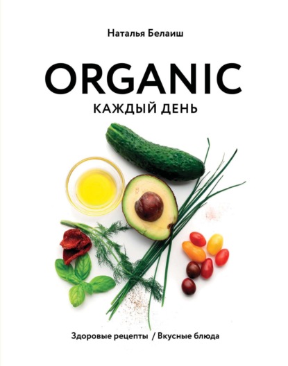 Скачать книгу ORGANIC каждый день. Здоровые рецепты. Вкусные блюда