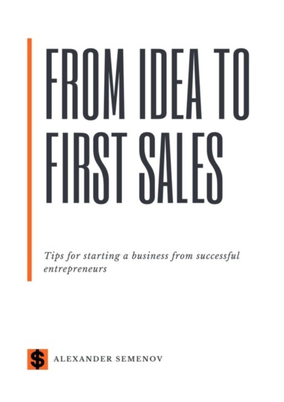 Скачать книгу From idea to first sales. Tips for starting a business from successful entrepreneurs