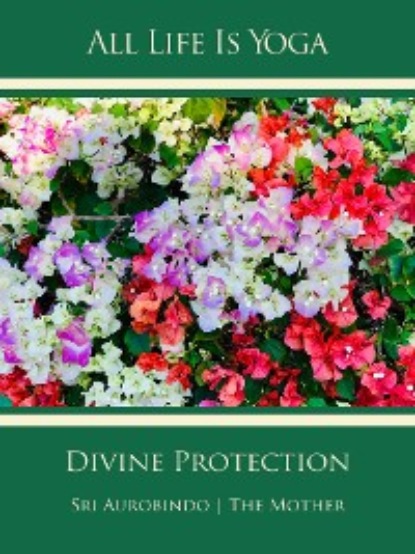 Скачать книгу All Life Is Yoga: Divine Protection