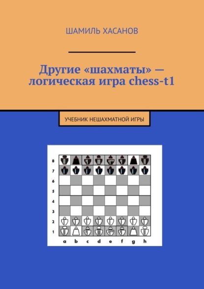 Скачать книгу Другие «шахматы» – логическая игра chess-t1. Учебник нешахматной игры