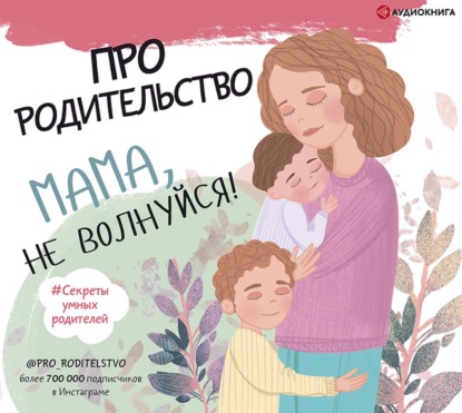 Скачать книгу Про родительство. Мама, не волнуйся!