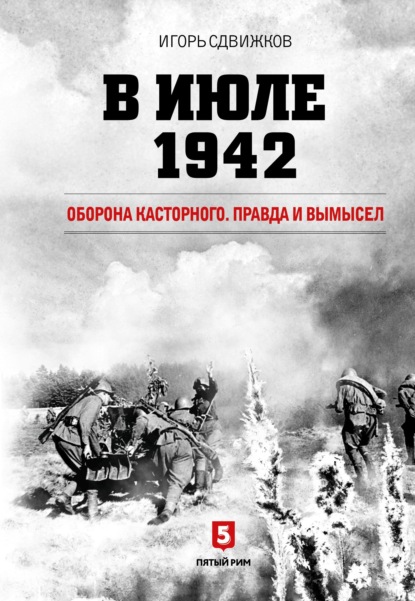 Скачать книгу В июле 1942. Оборона Касторного. Правда и вымысел