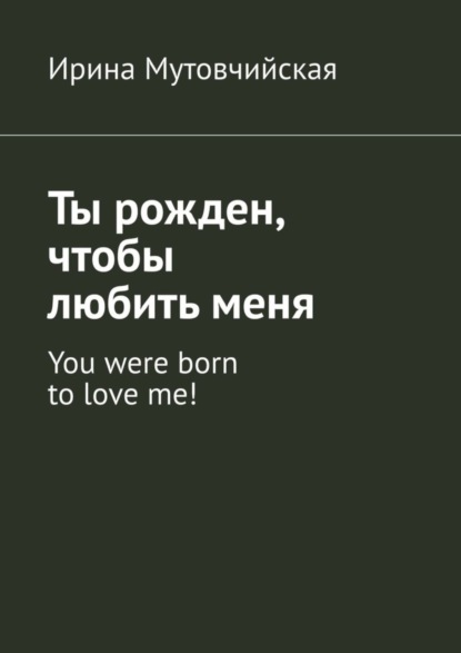 Скачать книгу Ты рожден, чтобы любить меня. You were born to love me!