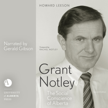 Скачать книгу Grant Notley - The Social Conscience of Alberta, Second Edition (Unabridged)