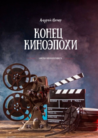 Скачать книгу Конец киноэпохи. Заметки кинематографиста