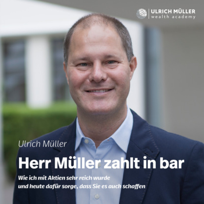 Скачать книгу Herr Müller zahlt in bar - Wie ich mit Aktien sehr reich wurde und heute dafür sorge, dass Sie es auch schaffen (ungekürzt)