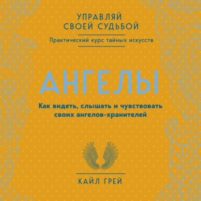 Ангелы. Как видеть, слышать и чувствовать своих ангелов-хранителей
