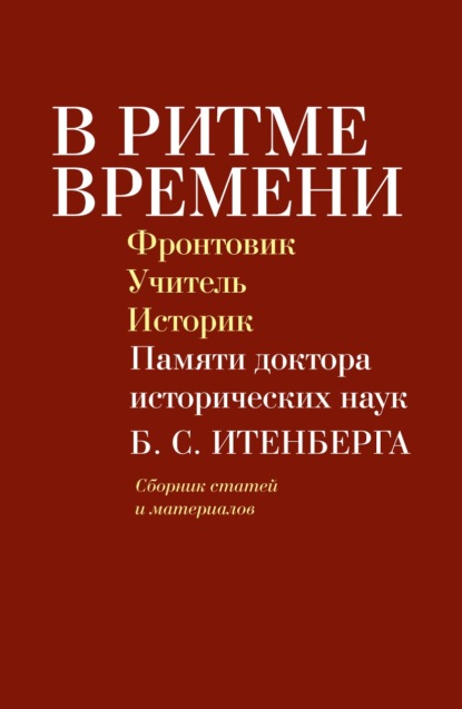 Скачать книгу В ритме времени. Фронтовик. Учитель. Историк. Памяти доктора исторических наук Б. С. Итенберга
