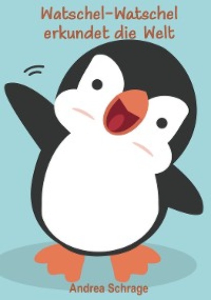 Скачать книгу Watschel-Watschel erkundet die Welt