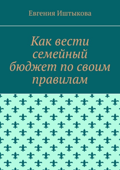 Скачать книгу Как вести семейный бюджет по своим правилам