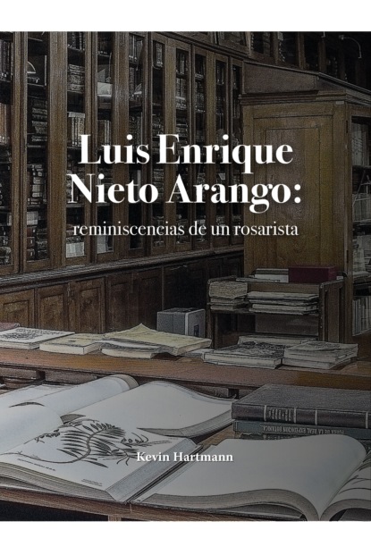 Скачать книгу Luis Enrique Nieto Arango: reminiscencias de un rosarista