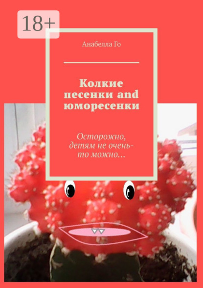 Скачать книгу Колкие песенки and юморесенки. Осторожно, детям не очень-то можно…