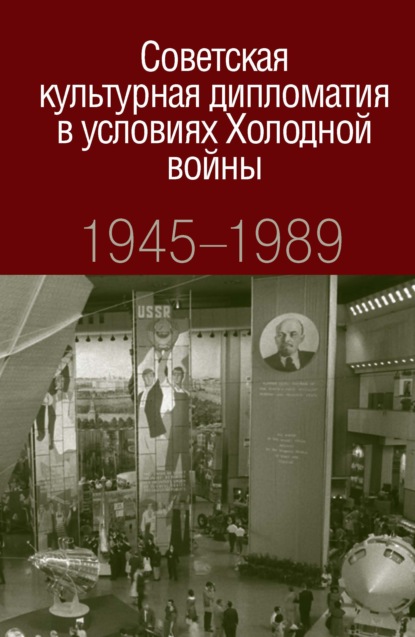 Скачать книгу Советская культурная дипломатия в условиях Холодной войны. 1945-1989