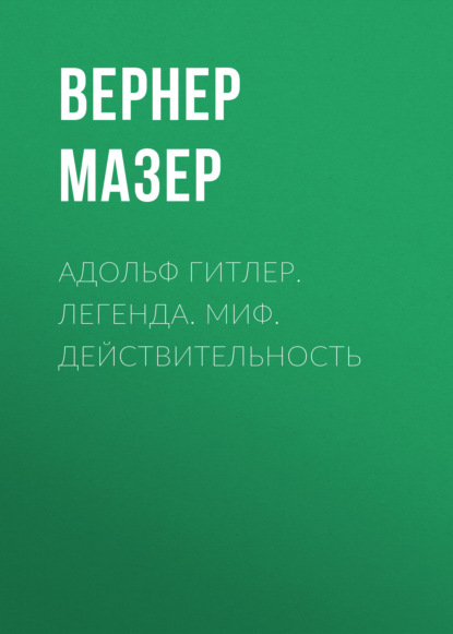 Скачать книгу Адольф Гитлер. Легенда. Миф. Действительность