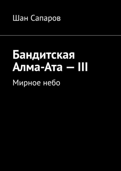 Скачать книгу Бандитская Алма-Ата – III. Мирное небо