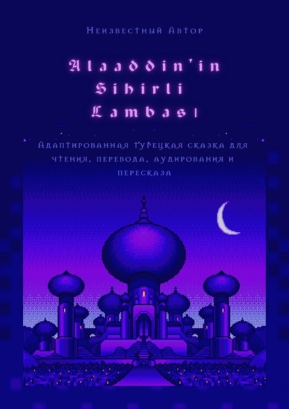 Скачать книгу Alaaddin’in Sihirli Lambası. Адаптированная турецкая сказка для чтения, перевода, аудирования и пересказа