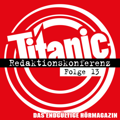 Скачать книгу TITANIC - Das endgültige Hörmagazin, Folge 13: Redaktionskonferenz