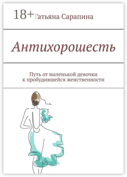 Скачать книгу Антихорошесть. Путь от маленькой девочки к пробудившейся женственности