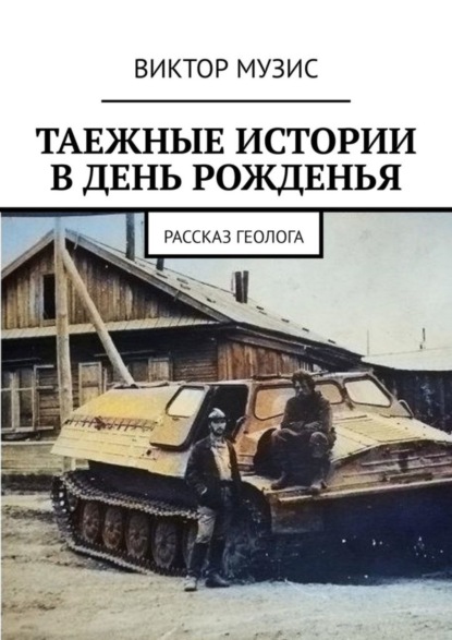 Скачать книгу Таёжные истории в день рожденья. Рассказ геолога