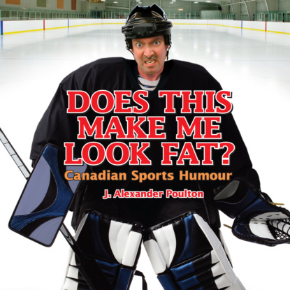 Скачать книгу Does This Make Me Look Fat? - Canadian Sports Humour (Unabridged)