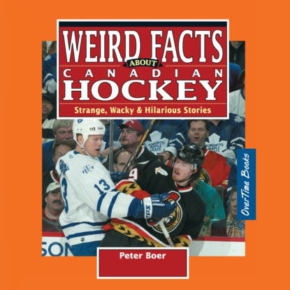 Скачать книгу Weird Facts about Canadian Hockey - Strange, Wacky & Hilarious Stories (Unabridged)