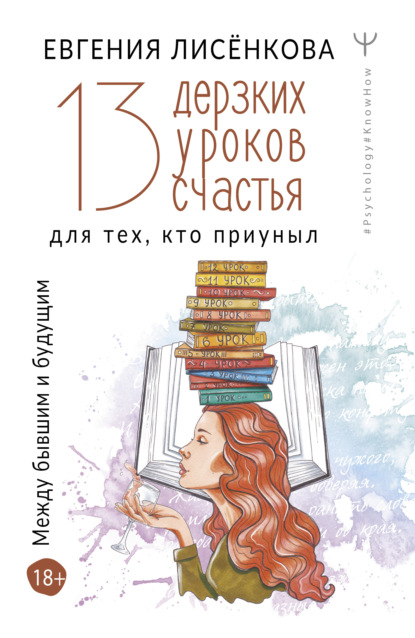 Скачать книгу 13 дерзких уроков счастья для тех, кто приуныл. Между бывшим и будущим