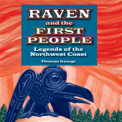 Скачать книгу Raven and the First People - Legends of the Northwest Coast (Unabridged)