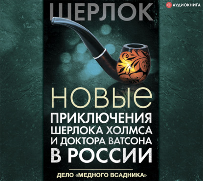 Скачать книгу Новые приключения Шерлока Холмса и доктора Ватсона в России. Дело «Медного всадника»