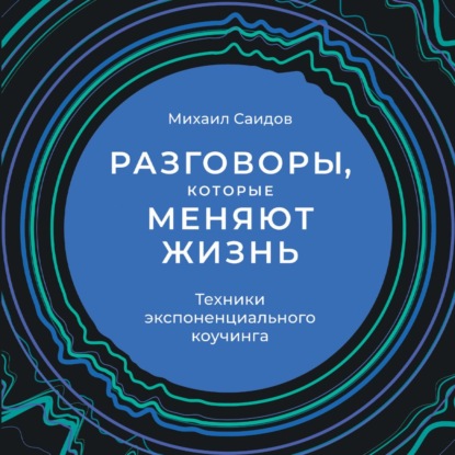 Скачать книгу Разговоры, которые меняют жизнь. Техники экспоненциального коучинга