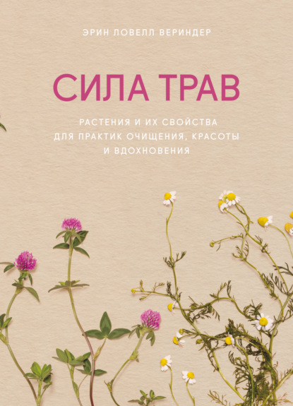 Скачать книгу Сила трав. Растения и их свойства для практик очищения, красоты и вдохновения
