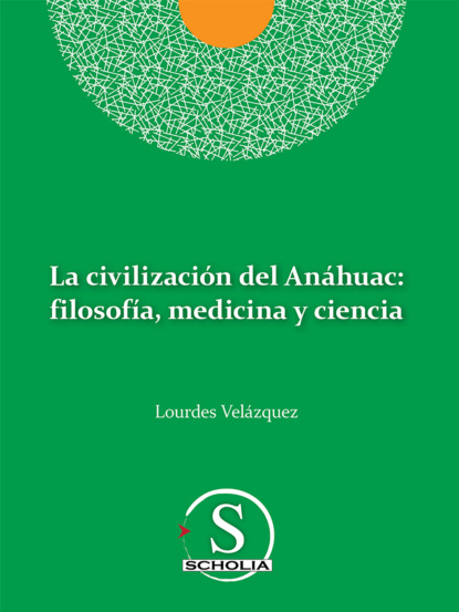 Скачать книгу La civilización del Anáhuac: filosofía, medicina y ciencia