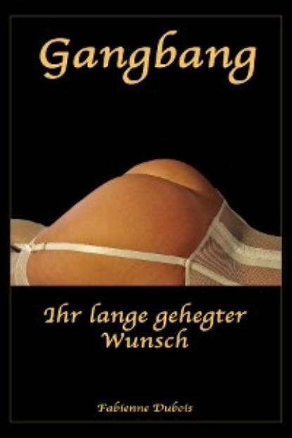 Скачать книгу Gangbang - Ihr lange gehegter Wunsch