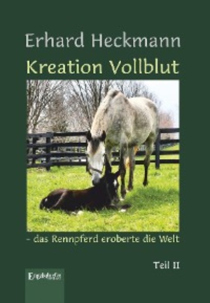 Скачать книгу Kreation Vollblut – das Rennpferd eroberte die Welt